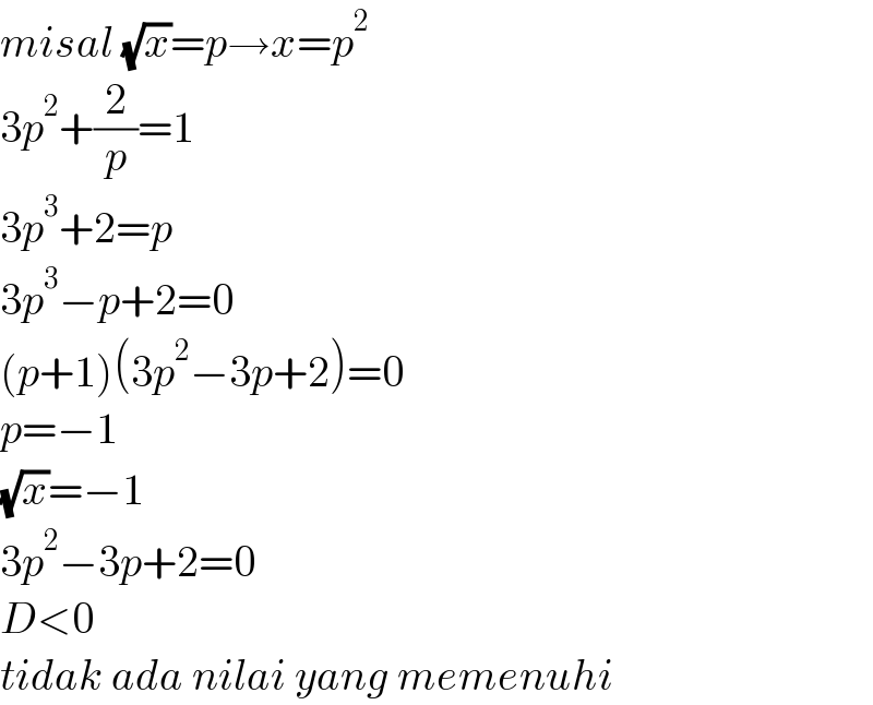 misal (√x)=p→x=p^2   3p^2 +(2/p)=1  3p^3 +2=p  3p^3 −p+2=0  (p+1)(3p^2 −3p+2)=0  p=−1  (√x)=−1  3p^2 −3p+2=0  D<0   tidak ada nilai yang memenuhi  