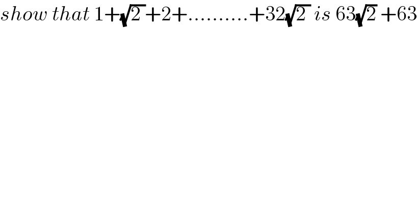 show that 1+(√(2 ))+2+..........+32(√(2 )) is 63(√2) +63  