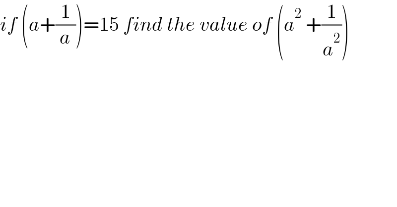 if (a+(1/a))=15 find the value of (a^2  +(1/a^2 ))  