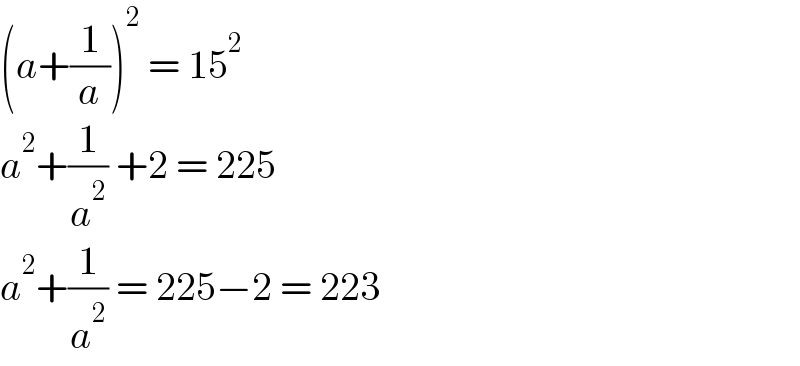 (a+(1/a))^2  = 15^2   a^2 +(1/a^2 ) +2 = 225  a^2 +(1/a^2 ) = 225−2 = 223  