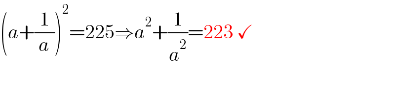 (a+(1/a))^2 =225⇒a^2 +(1/a^2 )=223 ✓    