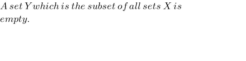 A set Y which is the subset of all sets X is   empty.  