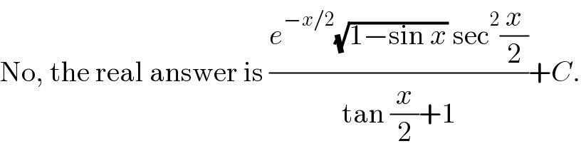 No, the real answer is ((e^(−x/2) (√(1−sin x)) sec^2 (x/2))/(tan (x/2)+1))+C.  