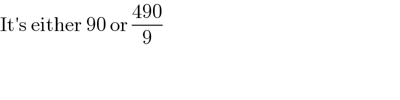 It′s either 90 or ((490)/9)  