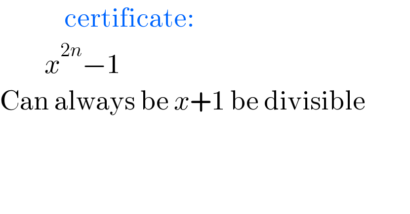              certificate:           x^(2n) −1  Can always be x+1 be divisible           