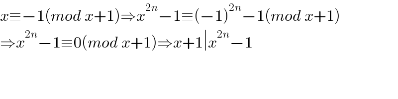 x≡−1(mod x+1)⇒x^(2n) −1≡(−1)^(2n) −1(mod x+1)  ⇒x^(2n) −1≡0(mod x+1)⇒x+1∣x^(2n) −1  