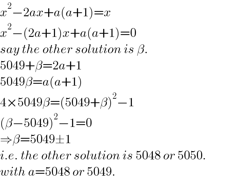 x^2 −2ax+a(a+1)=x  x^2 −(2a+1)x+a(a+1)=0  say the other solution is β.  5049+β=2a+1  5049β=a(a+1)  4×5049β=(5049+β)^2 −1  (β−5049)^2 −1=0  ⇒β=5049±1  i.e. the other solution is 5048 or 5050.  with a=5048 or 5049.  