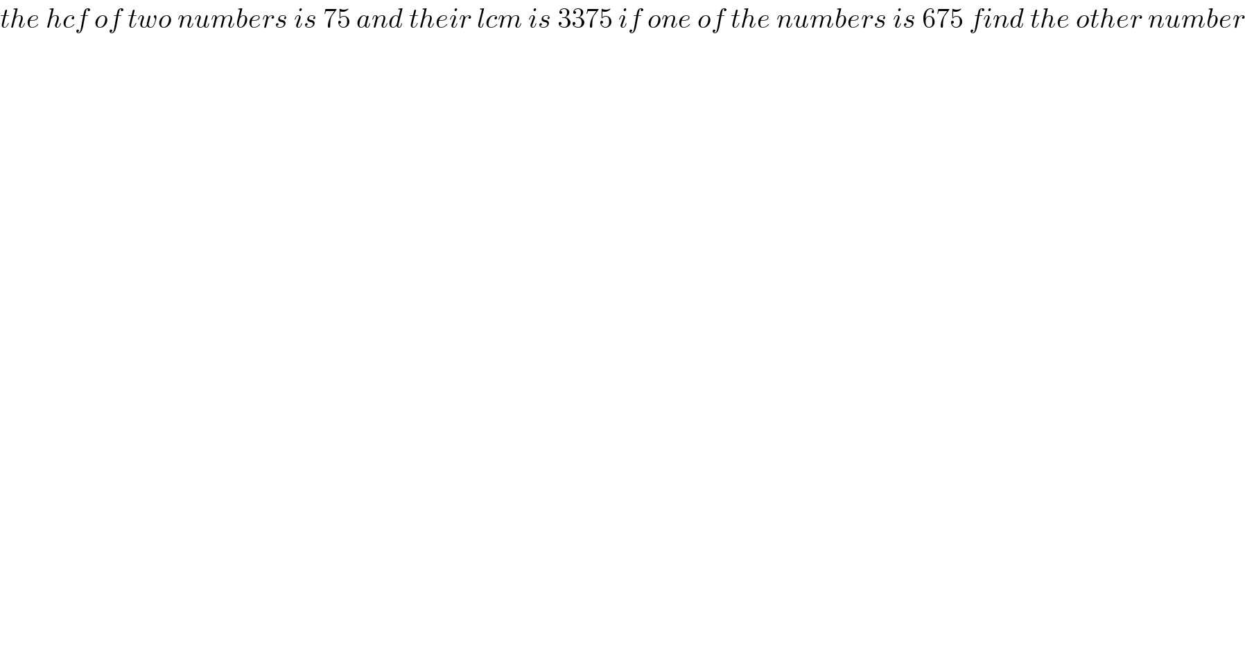 the hcf of two numbers is 75 and their lcm is 3375 if one of the numbers is 675 find the other number  