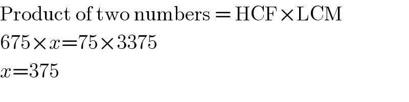 Product of two numbers = HCF×LCM  675×x=75×3375  x=375  