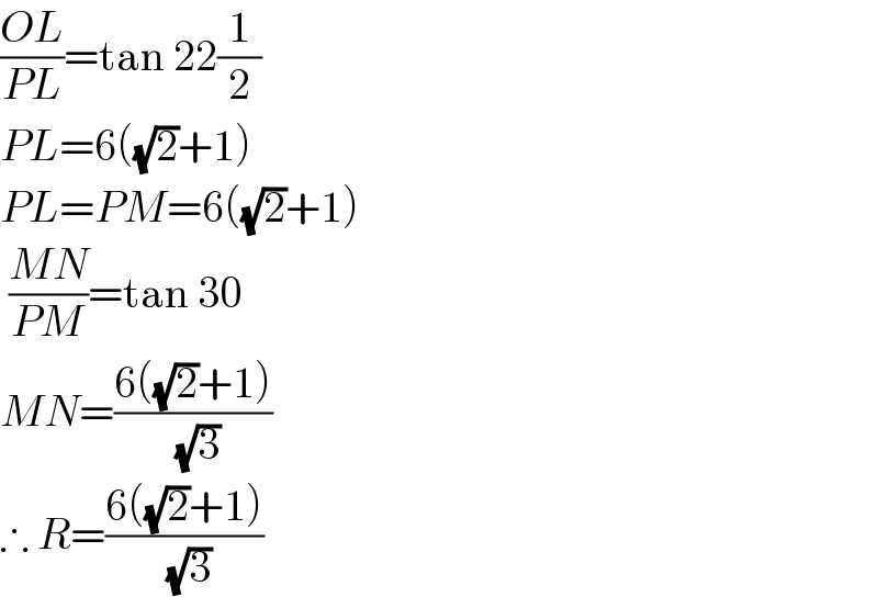 ((OL)/(PL))=tan 22(1/2)  PL=6((√2)+1)  PL=PM=6((√2)+1)   ((MN)/(PM))=tan 30  MN=((6((√2)+1))/( (√3)))  ∴ R=((6((√2)+1))/( (√3)))  