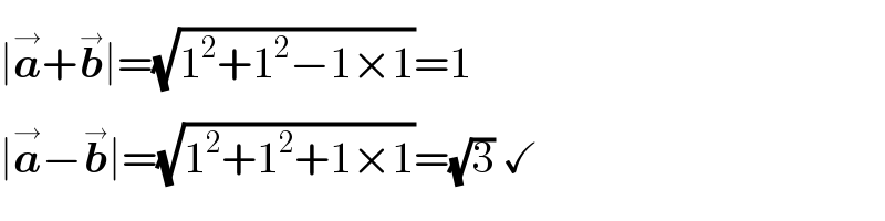 ∣a^(→) +b^(→) ∣=(√(1^2 +1^2 −1×1))=1  ∣a^(→) −b^(→) ∣=(√(1^2 +1^2 +1×1))=(√3) ✓  