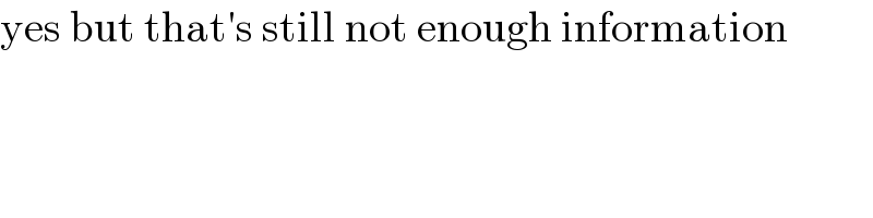 yes but that′s still not enough information  