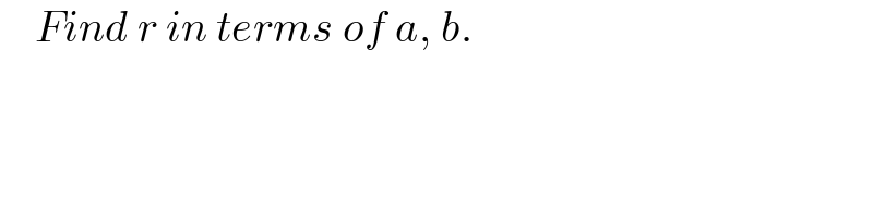     Find r in terms of a, b.  