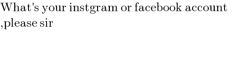 What′s your instgram or facebook account  ,please sir  
