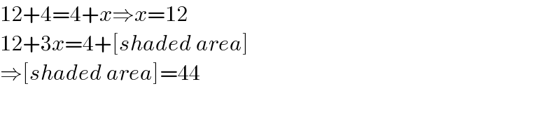 12+4=4+x⇒x=12  12+3x=4+[shaded area]  ⇒[shaded area]=44  