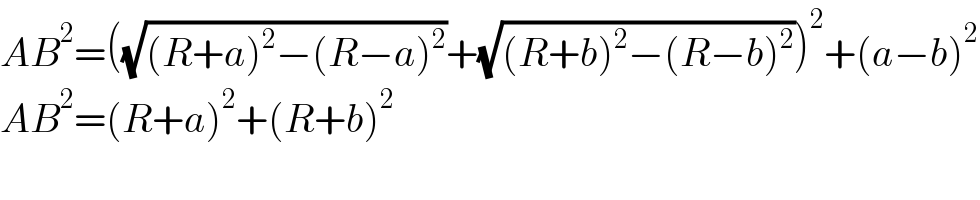 AB^2 =((√((R+a)^2 −(R−a)^2 ))+(√((R+b)^2 −(R−b)^2 )))^2 +(a−b)^2   AB^2 =(R+a)^2 +(R+b)^2   