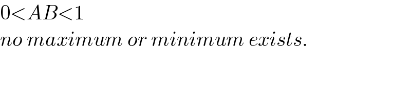 0<AB<1  no maximum or minimum exists.  