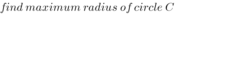 find maximum radius of circle C  