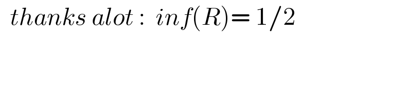   thanks alot :  inf(R)= 1/2  