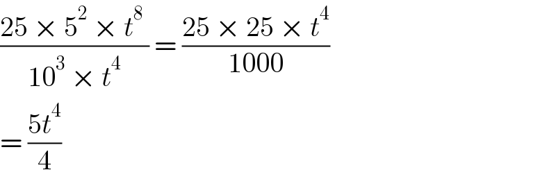 ((25 × 5^2  × t^8  )/(10^3  × t^4 )) = ((25 × 25 × t^4 )/(1000))  = ((5t^4 )/4)  
