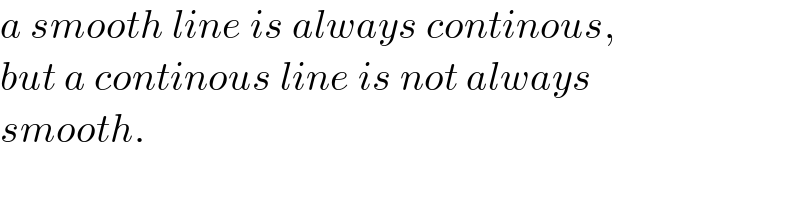 a smooth line is always continous,  but a continous line is not always  smooth.  