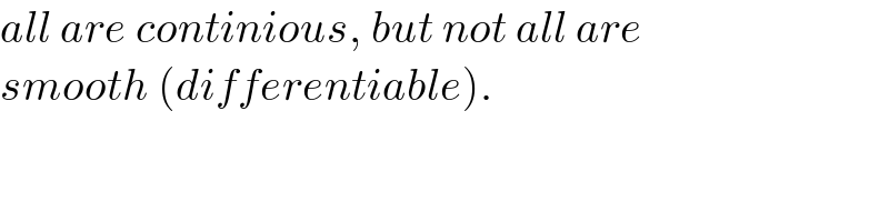 all are continious, but not all are  smooth (differentiable).  