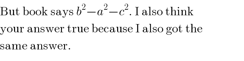 But book says b^2 −a^2 −c^2 . I also think  your answer true because I also got the  same answer.  
