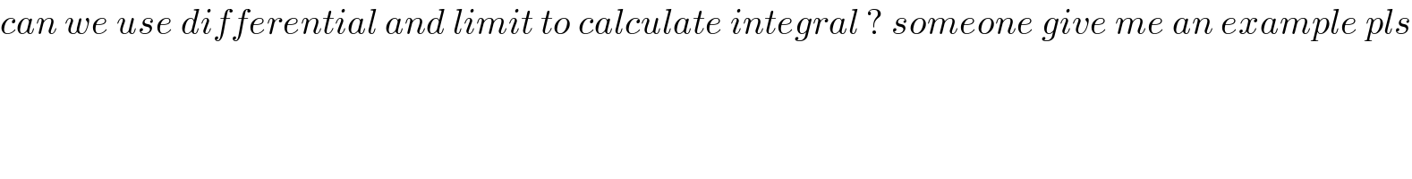 can we use differential and limit to calculate integral ? someone give me an example pls  