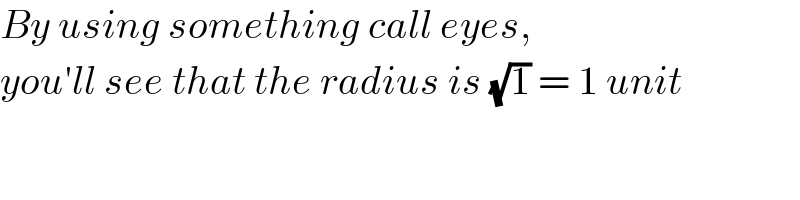 By using something call eyes,  you′ll see that the radius is (√1) = 1 unit  