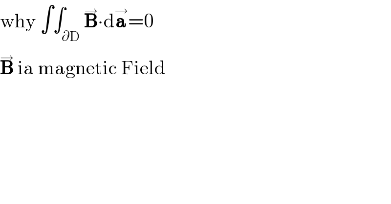 why ∫∫_∂D B^→ ∙da^→ =0  B^→  ia magnetic Field  