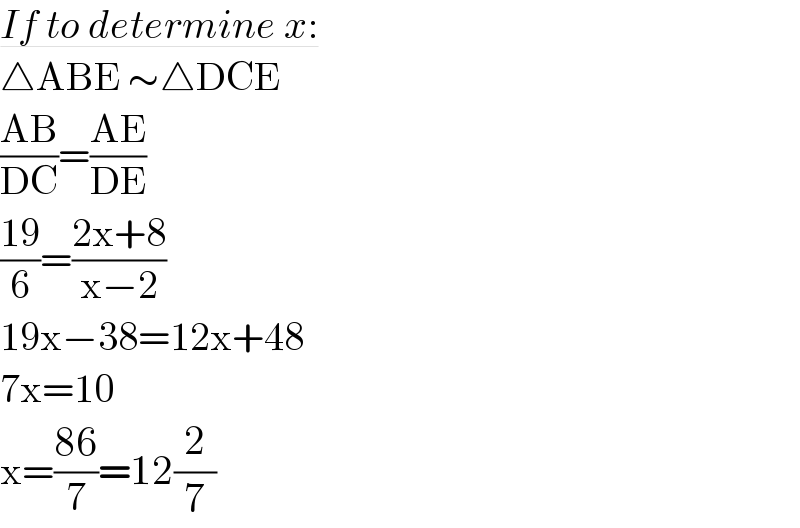 If to determine x:  △ABE ∼△DCE  ((AB)/(DC))=((AE)/(DE))  ((19)/6)=((2x+8)/(x−2))  19x−38=12x+48  7x=10  x=((86)/7)=12(2/7)  