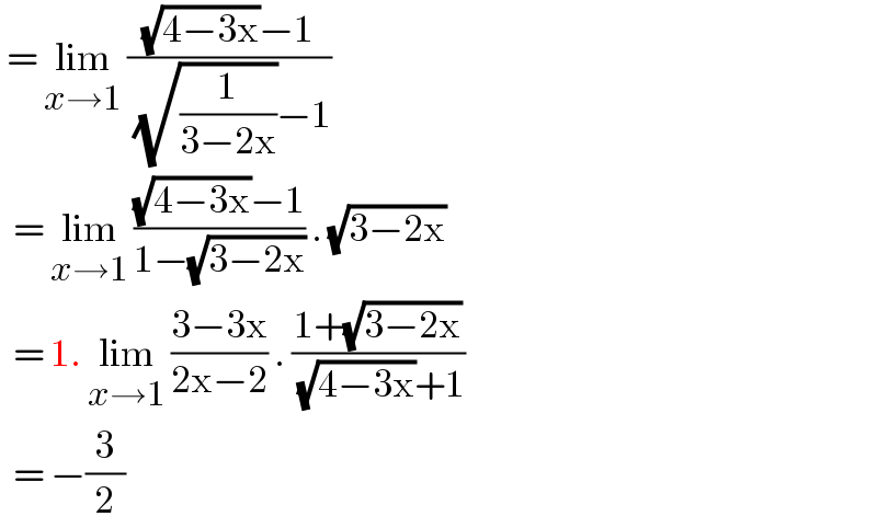  = lim_(x→1)  (((√(4−3x))−1)/( (√(1/(3−2x)))−1))     = lim_(x→1)  (((√(4−3x))−1)/(1−(√(3−2x)))) . (√(3−2x))    = 1. lim_(x→1)  ((3−3x)/(2x−2)) . ((1+(√(3−2x)))/( (√(4−3x))+1))    = −(3/2)  