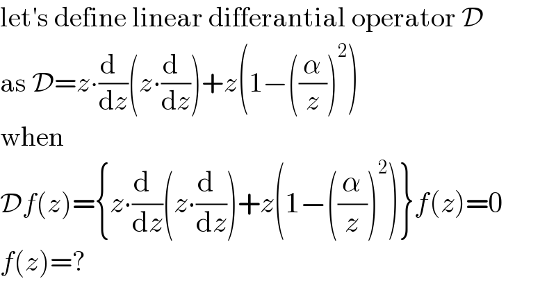 let′s define linear differantial operator D  as D=z∙((d  )/dz)(z((d  )/dz))+z(1−((α/z))^2 )  when D∗f(z)=0  f(z)=?  