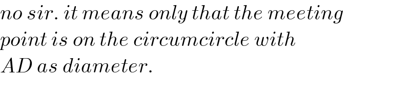 no sir. it means only that the meeting  point is on the circumcircle with  AD as diameter.  