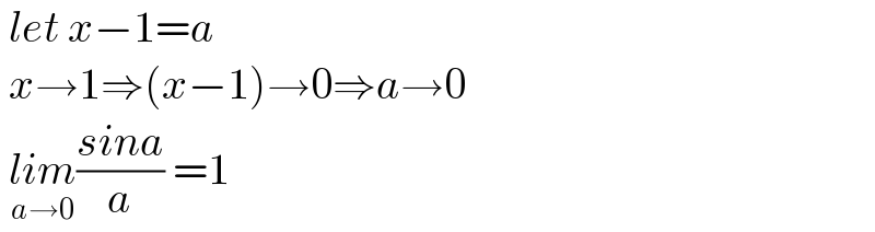  let x−1=a   x→1⇒(x−1)→0⇒a→0   lim_(a→0) ((sina)/a) =1  