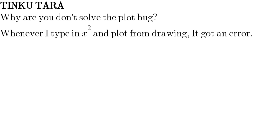 TINKU TARA  Why are you don′t solve the plot bug?  Whenever I type in x^2  and plot from drawing, It got an error.  