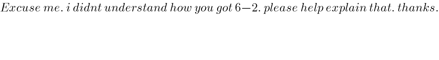 Excuse me. i didnt understand how you got 6−2. please help explain that. thanks.  