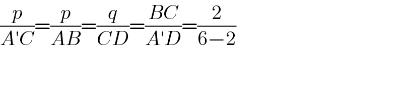 (p/(A′C))=(p/(AB))=(q/(CD))=((BC)/(A′D))=(2/(6−2))  