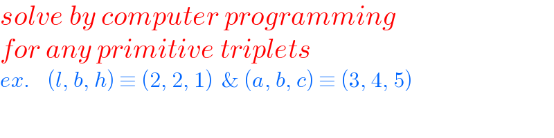 solve by computer programming   for any primitive triplets  ex.    (l, b, h) ≡ (2, 2, 1)  & (a, b, c) ≡ (3, 4, 5)  