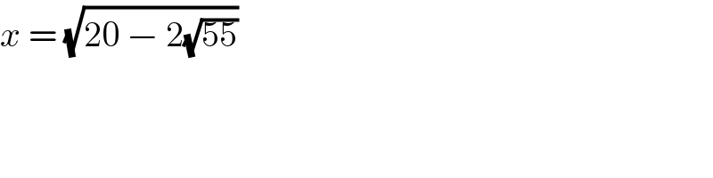 x = (√(20 − 2(√(55))))   