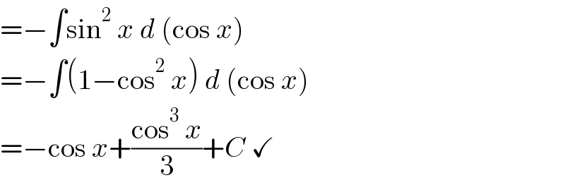 =−∫sin^2  x d (cos x)  =−∫(1−cos^2  x) d (cos x)  =−cos x+((cos^3  x)/3)+C ✓  