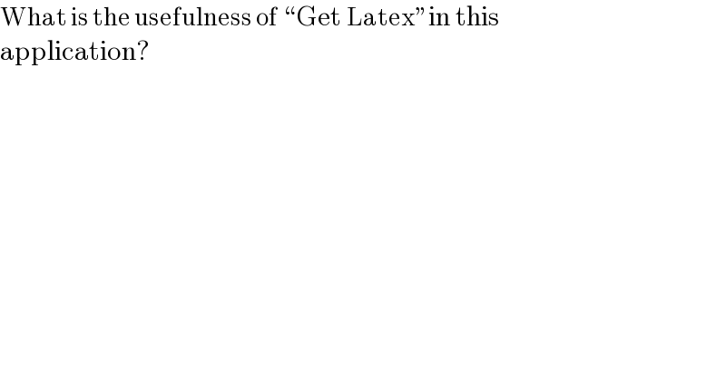 What is the usefulness of “Get Latex”in this   application?  