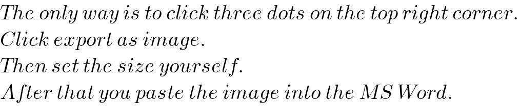 The only way is to click three dots on the top right corner.  Click export as image.  Then set the size yourself.  After that you paste the image into the MS Word.  