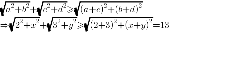 (√(a^2 +b^2 ))+(√(c^2 +d^2 ))≥(√((a+c)^2 +(b+d)^2 ))  ⇒(√(2^2 +x^2 ))+(√(3^2 +y^2 ))≥(√((2+3)^2 +(x+y)^2 ))=13  