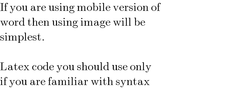 If you are using mobile version of  word then using image will be  simplest.    Latex code you should use only  if you are familiar with syntax  