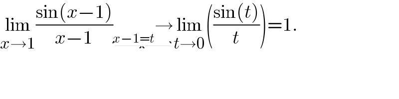 lim_(x→1) ((sin(x−1))/(x−1))→lim_(t→0) (((sin(t))/t))=1.  