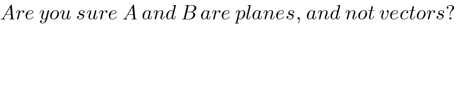 Are you sure A and B are planes, and not vectors?  