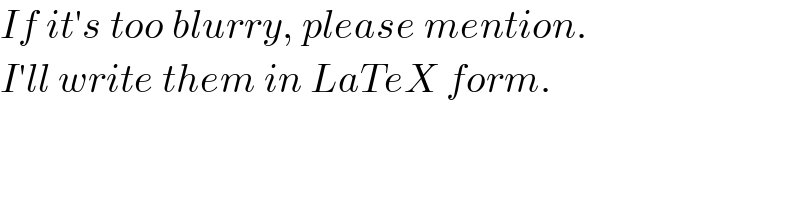 If it′s too blurry, please mention.  I′ll write them in LaTeX form.  