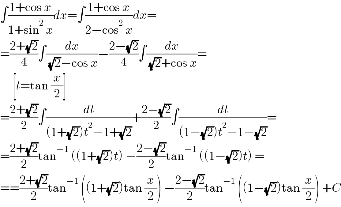 ∫((1+cos x)/(1+sin^2  x))dx=∫((1+cos x)/(2−cos^2  x))dx=  =((2+(√2))/4)∫(dx/( (√2)−cos x))−((2−(√2))/4)∫(dx/( (√2)+cos x))=       [t=tan (x/2)]  =((2+(√2))/2)∫(dt/((1+(√2))t^2 −1+(√2)))+((2−(√2))/2)∫(dt/((1−(√2))t^2 −1−(√2)))=  =((2+(√2))/2)tan^(−1)  ((1+(√2))t) −((2−(√2))/2)tan^(−1)  ((1−(√2))t) =  ==((2+(√2))/2)tan^(−1)  ((1+(√2))tan (x/2)) −((2−(√2))/2)tan^(−1)  ((1−(√2))tan (x/2)) +C  