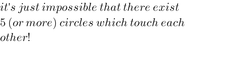 it′s just impossible that there exist  5 (or more) circles which touch each  other!  